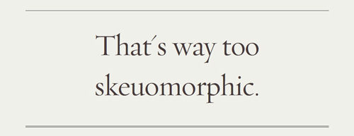 Web Designer Excuse: That's way too skeumorphic.