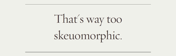 Web Designer Excuse: That's way too skeumorphic.